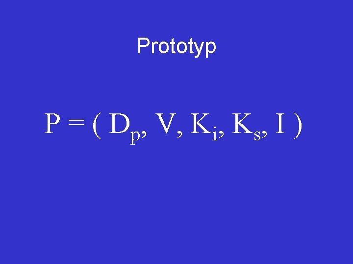 Prototyp P = ( Dp, V, Ki, Ks, I ) 