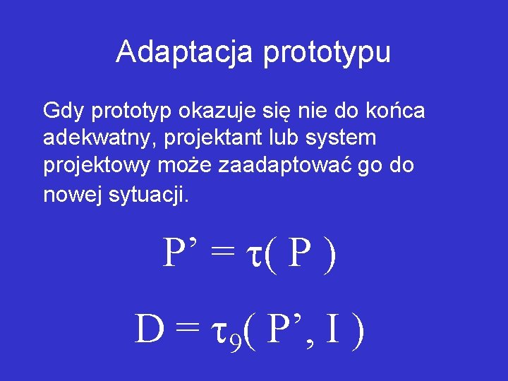 Adaptacja prototypu Gdy prototyp okazuje się nie do końca adekwatny, projektant lub system projektowy