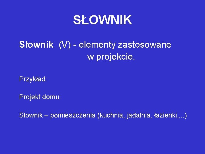 SŁOWNIK Słownik (V) - elementy zastosowane w projekcie. Przykład: Projekt domu: Słownik – pomieszczenia