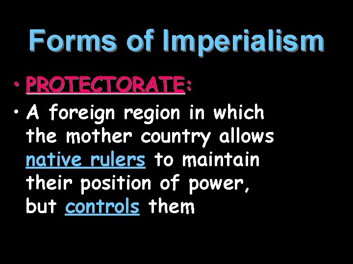 Forms of Imperialism • PROTECTORATE: • A foreign region in which the mother country
