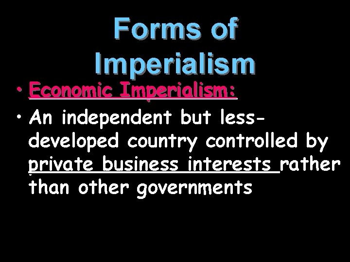 Forms of Imperialism • Economic Imperialism: • An independent but lessdeveloped country controlled by