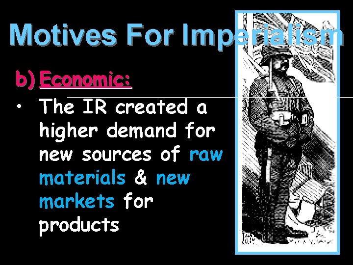 Motives For Imperialism b) Economic: • The IR created a higher demand for new