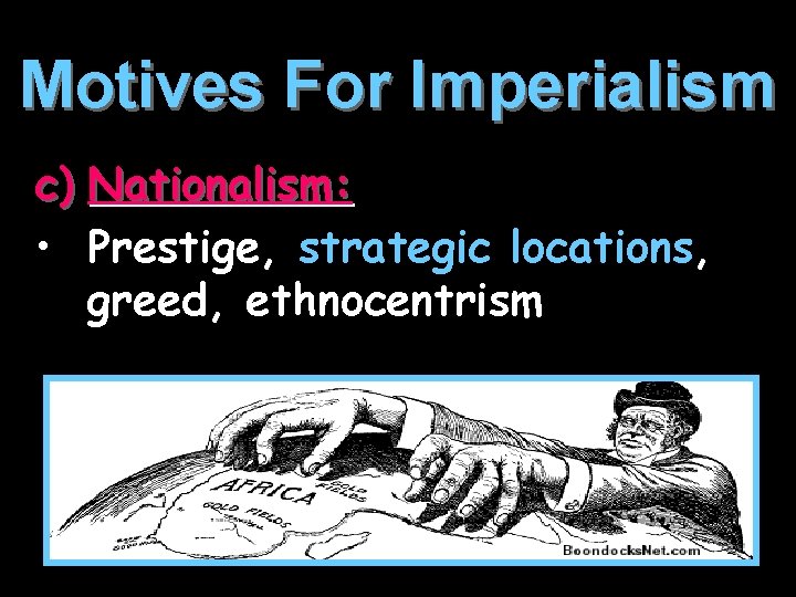 Motives For Imperialism c) Nationalism: • Prestige, strategic locations, greed, ethnocentrism 