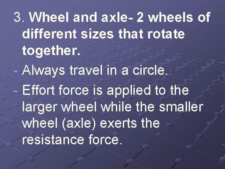 3. Wheel and axle- 2 wheels of different sizes that rotate together. - Always