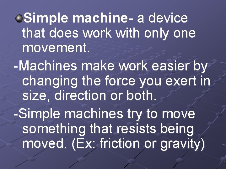 Simple machine- a device that does work with only one movement. -Machines make work