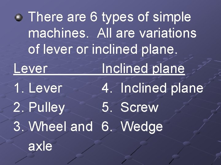 There are 6 types of simple machines. All are variations of lever or inclined