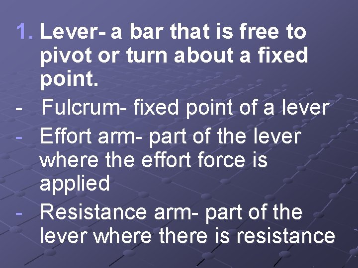 1. Lever- a bar that is free to pivot or turn about a fixed