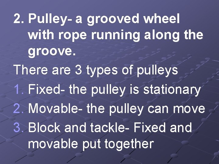 2. Pulley- a grooved wheel with rope running along the groove. There are 3
