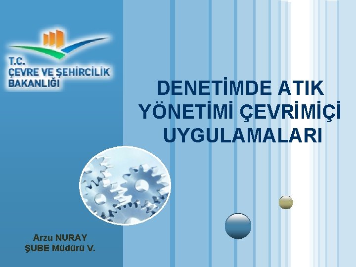 DENETİMDE ATIK YÖNETİMİ ÇEVRİMİÇİ UYGULAMALARI Arzu NURAY ŞUBE Müdürü V. 