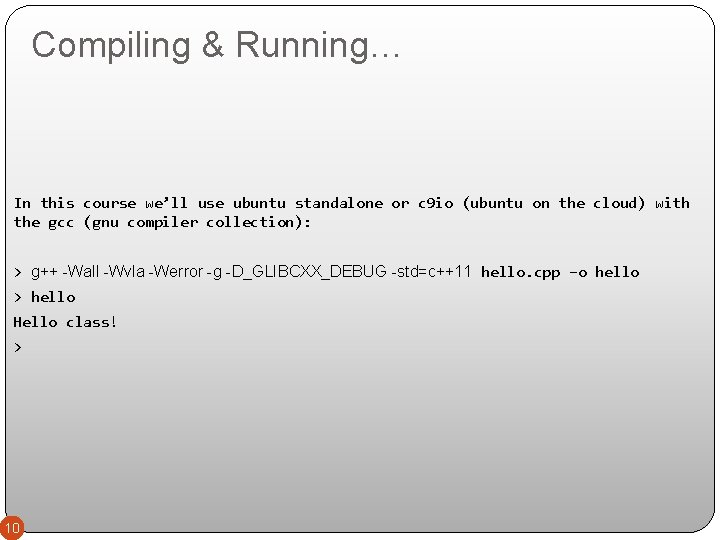 Compiling & Running… In this course we’ll use ubuntu standalone or c 9 io
