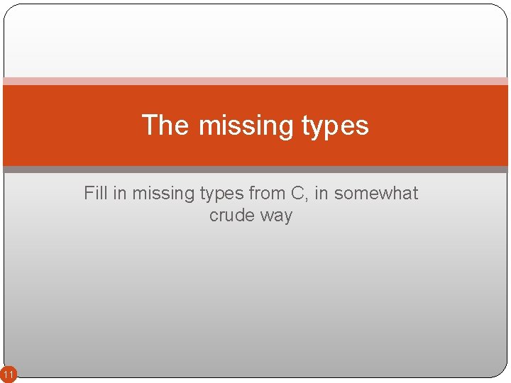 The missing types Fill in missing types from C, in somewhat crude way 11