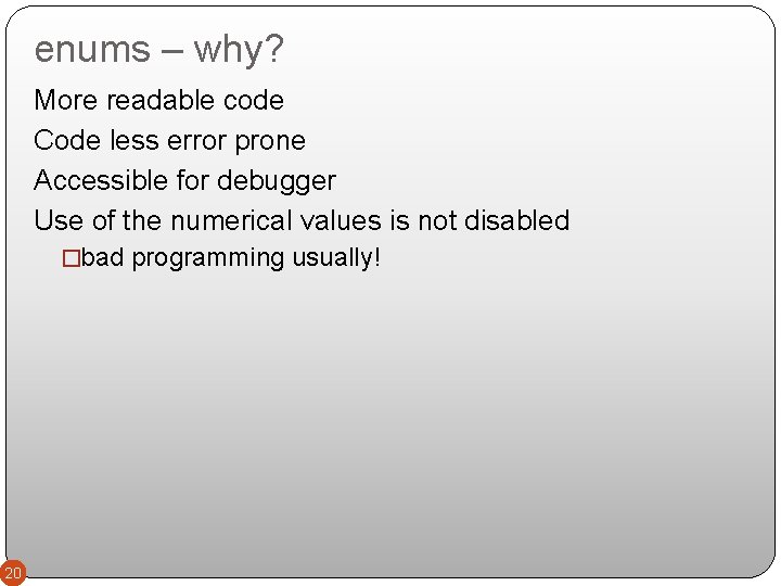 enums – why? More readable code Code less error prone Accessible for debugger Use