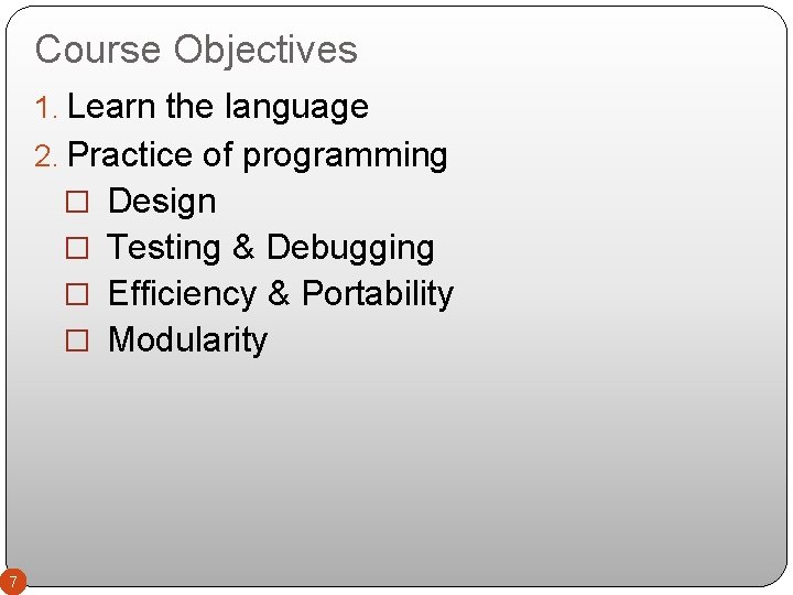 Course Objectives 1. Learn the language 2. Practice of programming � Design � Testing