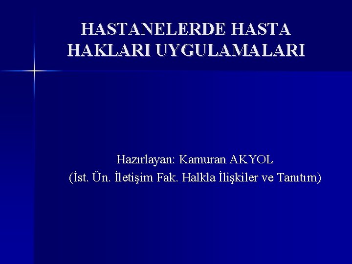 HASTANELERDE HASTA HAKLARI UYGULAMALARI Hazırlayan: Kamuran AKYOL (İst. Ün. İletişim Fak. Halkla İlişkiler ve