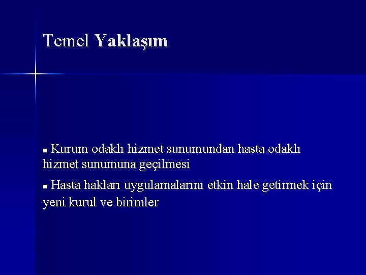 Temel Yaklaşım Kurum odaklı hizmet sunumundan hasta odaklı hizmet sunumuna geçilmesi Hasta hakları uygulamalarını