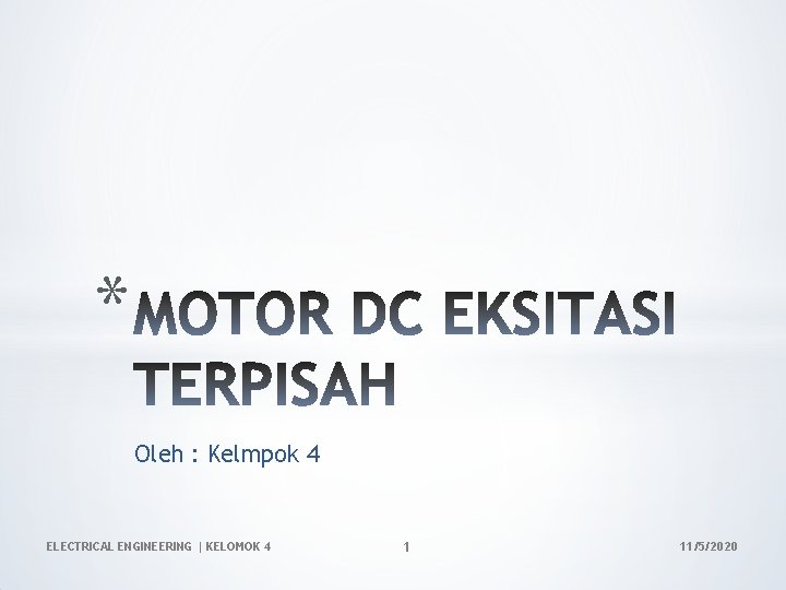 * Oleh : Kelmpok 4 ELECTRICAL ENGINEERING | KELOMOK 4 1 11/5/2020 * Oleh : Kelmpok 4 ELECTRICAL ENGINEERING | KELOMOK 4 1 11/5/2020
