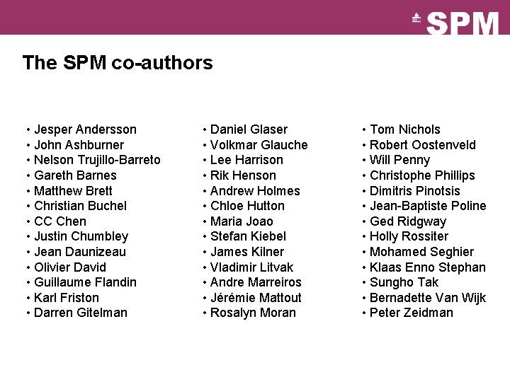 The SPM co-authors • Jesper Andersson • John Ashburner • Nelson Trujillo-Barreto • Gareth The SPM co-authors • Jesper Andersson • John Ashburner • Nelson Trujillo-Barreto • Gareth