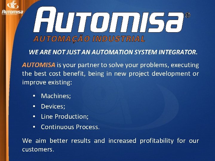 WE ARE NOT JUST AN AUTOMATION SYSTEM INTEGRATOR. AUTOMISA is your partner to solve