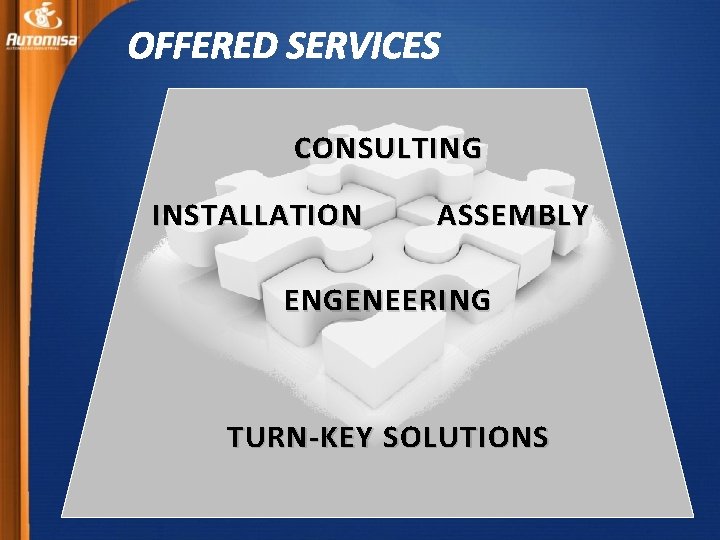 OFFERED SERVICES CONSULTING INSTALLATION ASSEMBLY ENGENEERING TURN-KEY SOLUTIONS 