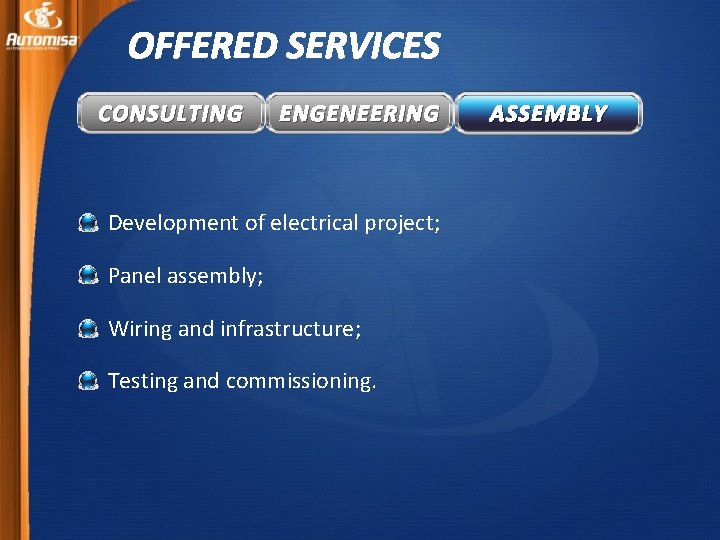 OFFERED SERVICES CONSULTING ENGENEERING Development of electrical project; Panel assembly; Wiring and infrastructure; Testing