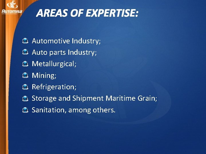 AREAS OF EXPERTISE: Automotive Industry; Auto parts Industry; Metallurgical; Mining; Refrigeration; Storage and Shipment