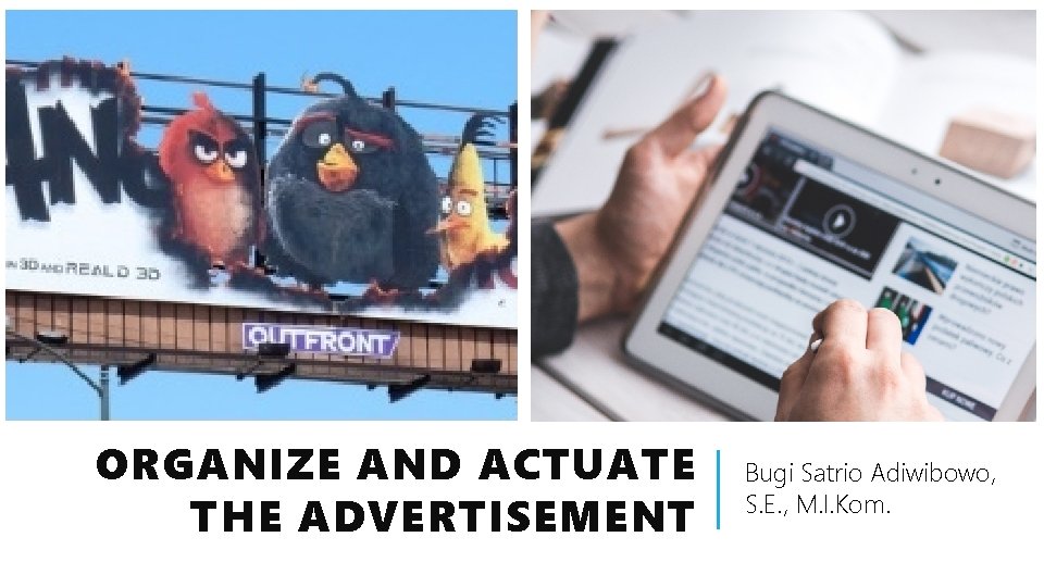 ORGANIZE AND ACTUATE THE ADVERTISEMENT Bugi Satrio Adiwibowo, S. E. , M. I. Kom.