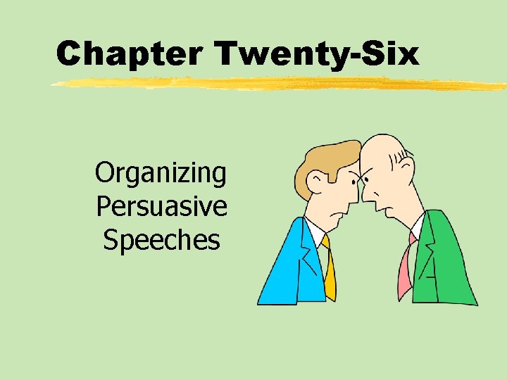 Chapter Twenty-Six Organizing Persuasive Speeches 