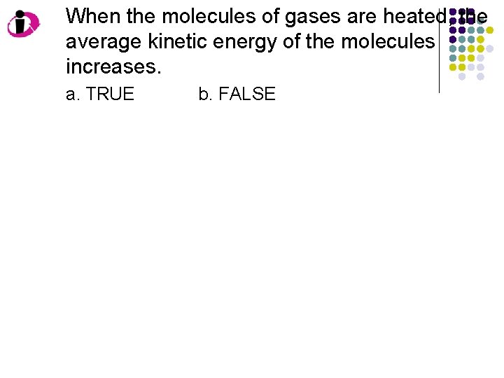 When the molecules of gases are heated, the average kinetic energy of the molecules When the molecules of gases are heated, the average kinetic energy of the molecules