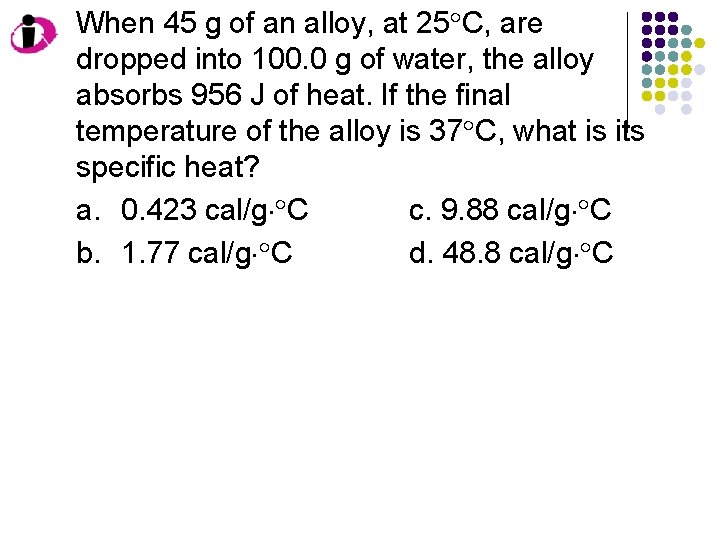 When 45 g of an alloy, at 25 C, are dropped into 100. 0 When 45 g of an alloy, at 25 C, are dropped into 100. 0