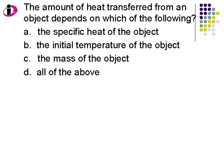 The amount of heat transferred from an object depends on which of the following? The amount of heat transferred from an object depends on which of the following?