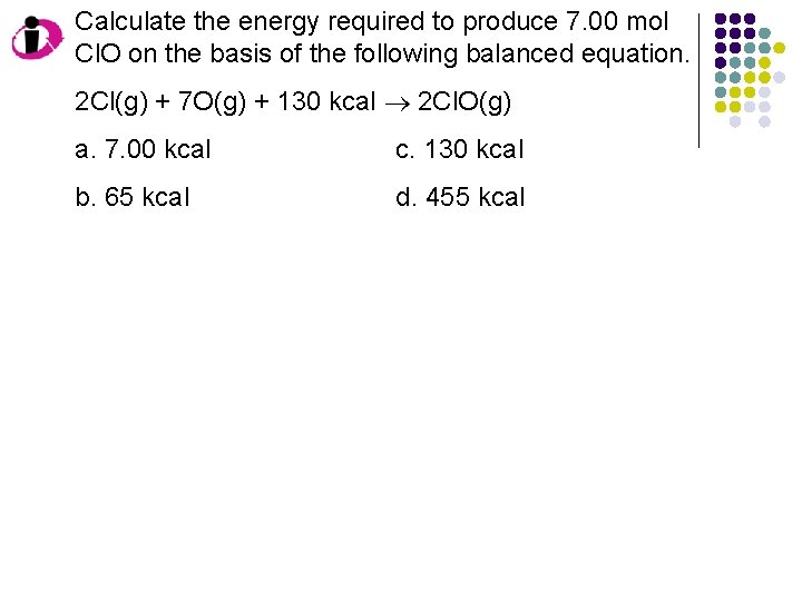 Calculate the energy required to produce 7. 00 mol Cl. O on the basis Calculate the energy required to produce 7. 00 mol Cl. O on the basis
