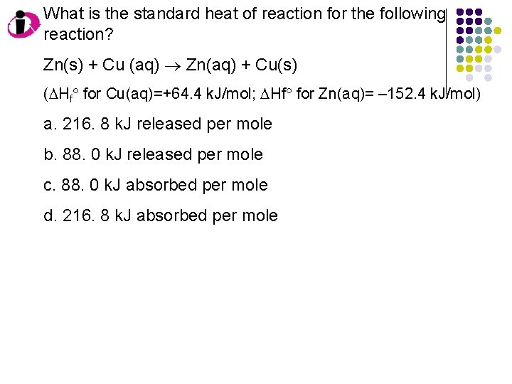 What is the standard heat of reaction for the following reaction? Zn(s) + Cu What is the standard heat of reaction for the following reaction? Zn(s) + Cu