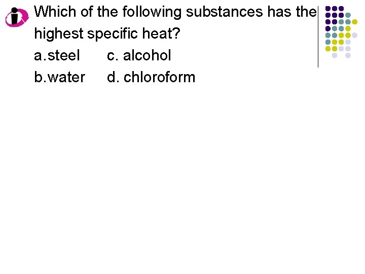 Which of the following substances has the highest specific heat? a. steel c. alcohol Which of the following substances has the highest specific heat? a. steel c. alcohol