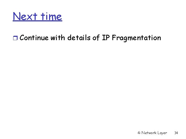 Next time r Continue with details of IP Fragmentation 4: Network Layer 34 