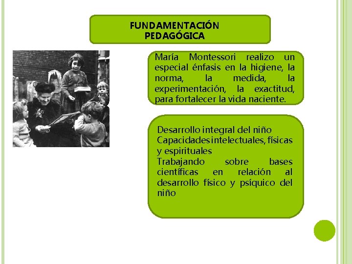 FUNDAMENTACIÓN PEDAGÓGICA María Montessori realizo un especial énfasis en la higiene, la norma, la