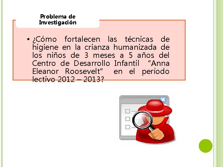 Problema de Investigación • ¿Cómo fortalecen las técnicas de higiene en la crianza humanizada