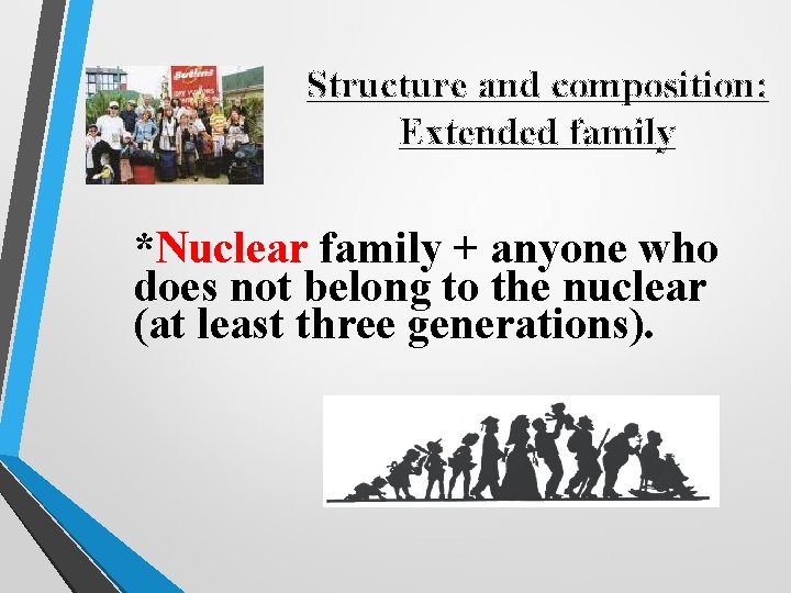 Structure and composition: Extended family *Nuclear family + anyone who does not belong to