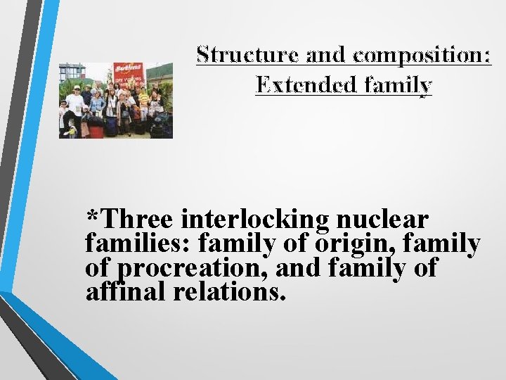 Structure and composition: Extended family *Three interlocking nuclear families: family of origin, family of