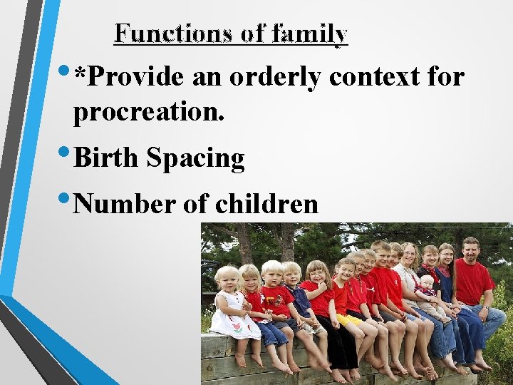 Functions of family • *Provide an orderly context for procreation. • Birth Spacing •