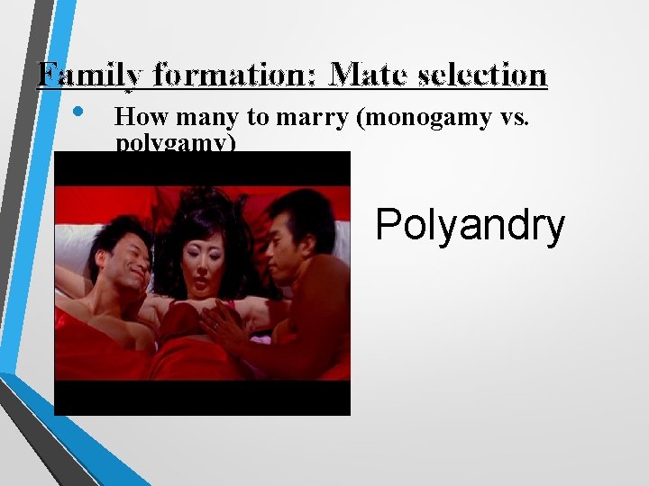 Family formation: Mate selection • How many to marry (monogamy vs. polygamy) Polyandry 