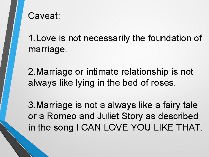 Caveat: 1. Love is not necessarily the foundation of marriage. 2. Marriage or intimate