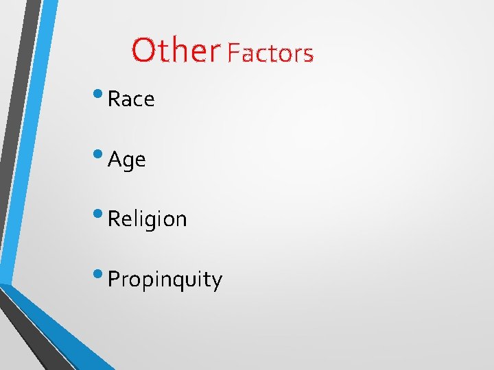 Other Factors • Race • Age • Religion • Propinquity 