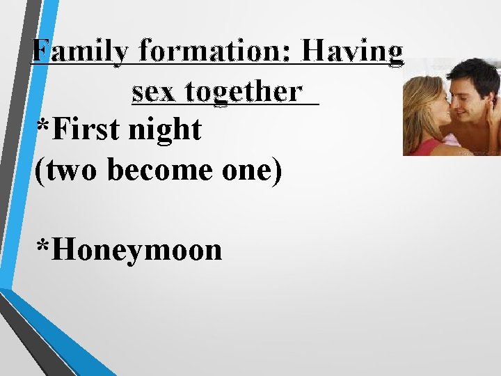 Family formation: Having sex together *First night (two become one) *Honeymoon 