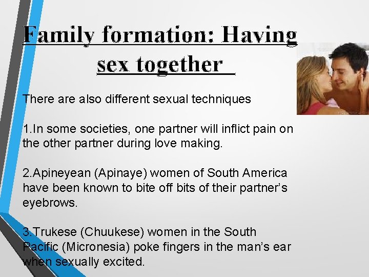 Family formation: Having sex together There also different sexual techniques 1. In some societies,