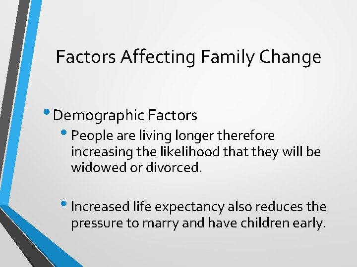 Factors Affecting Family Change • Demographic Factors • People are living longer therefore increasing