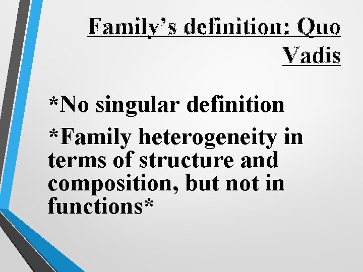 Family’s definition: Quo Vadis *No singular definition *Family heterogeneity in terms of structure and