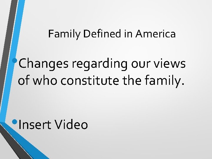 Family Defined in America • Changes regarding our views of who constitute the family.