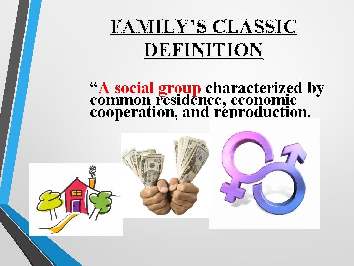 FAMILY’S CLASSIC DEFINITION “A social group characterized by common residence, economic cooperation, and reproduction.