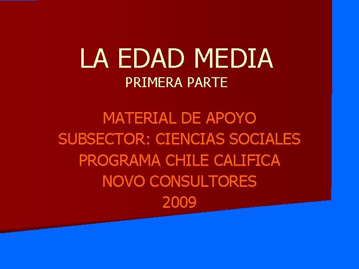 LA EDAD MEDIA PRIMERA PARTE MATERIAL DE APOYO SUBSECTOR: CIENCIAS SOCIALES PROGRAMA CHILE CALIFICA
