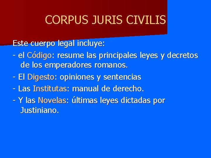 CORPUS JURIS CIVILIS Este cuerpo legal incluye: - el Código: resume las principales leyes